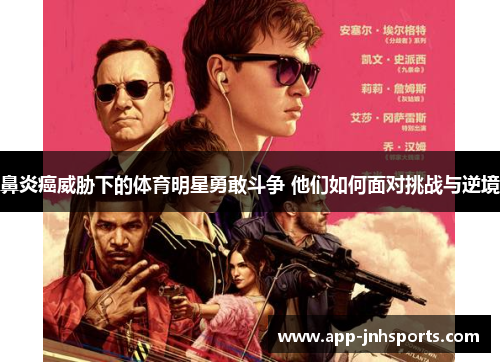 鼻炎癌威胁下的体育明星勇敢斗争 他们如何面对挑战与逆境